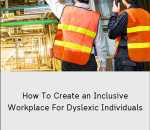 How to create an inclusive workplace for dyslexic Individuals